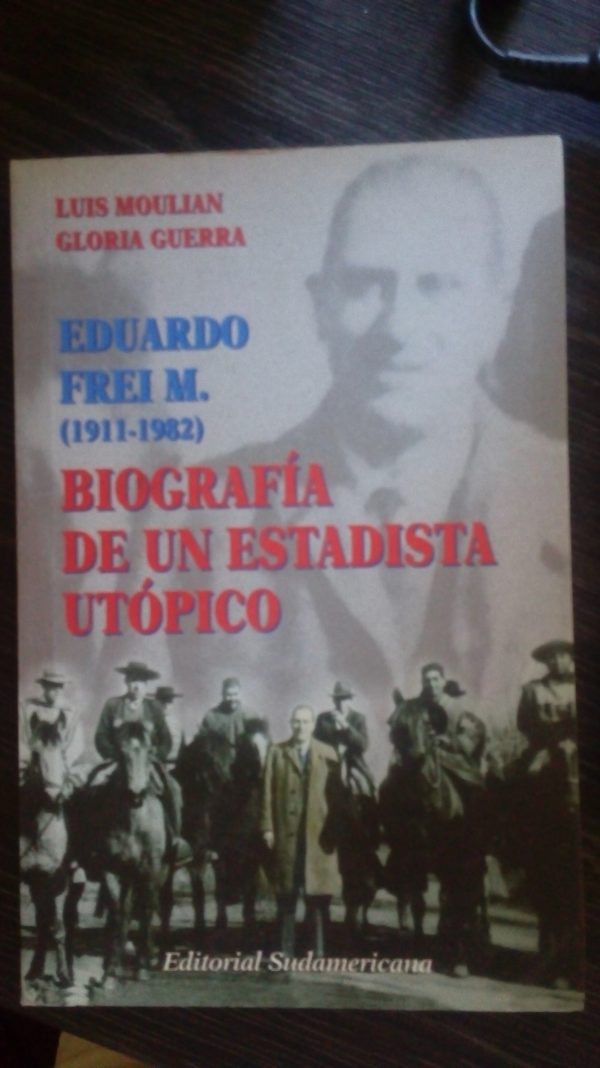 Eduardo Frei M. (1911-1982) Biografia de un estadista utópico