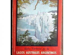 Guía turística de Los Lagos Australes Argentinos y Tierra del Fuego
